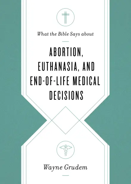 What the Bible Says about Abortion, Euthanasia, and End-of-Life Medical Decisions