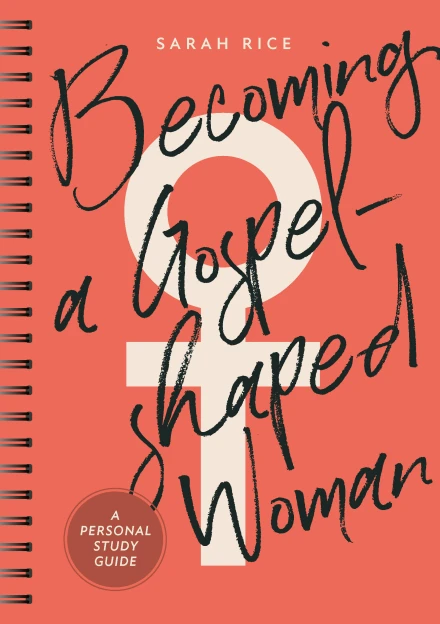 Becoming a Gospel-Shaped Woman