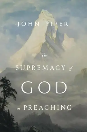 The Supremacy of God in Preaching