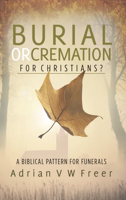 Burial or Cremation for Christians? ~ Adrian Freer