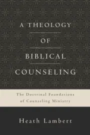 A Theology of Biblical Counseling