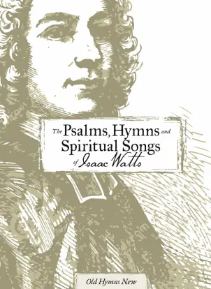 The Psalms, Hymns, and Spiritual Songs of Isaac Watts
