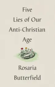 Five Lies of Our Anti-Christian Age