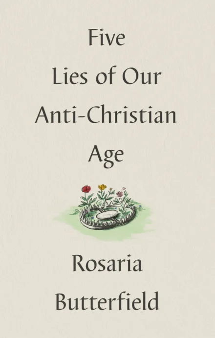 Five Lies of Our Anti-Christian Age