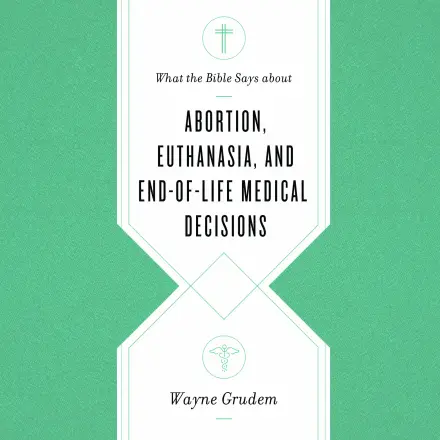 What the Bible Says about Abortion, Euthanasia, and End-of-Life Medical Decisions MP3 Audiobook