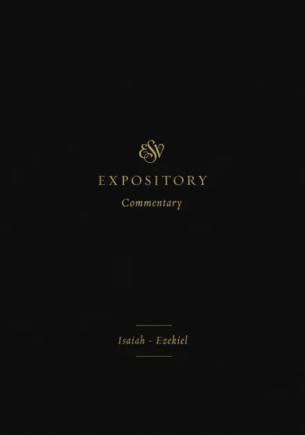 ESV Expository Commentary: Isaiah-Ezekiel