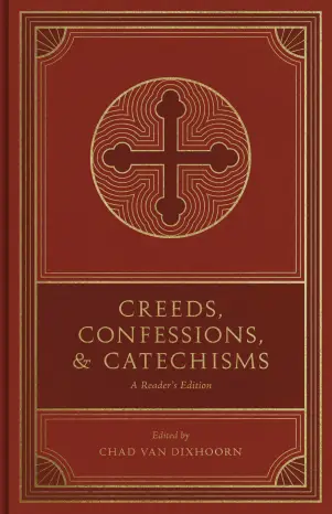 Creeds, Confessions, and Catechisms ~ Edited by Chad Van Dixhoorn