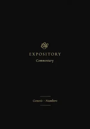 ESV Expository Commentary: Genesis–Numbers